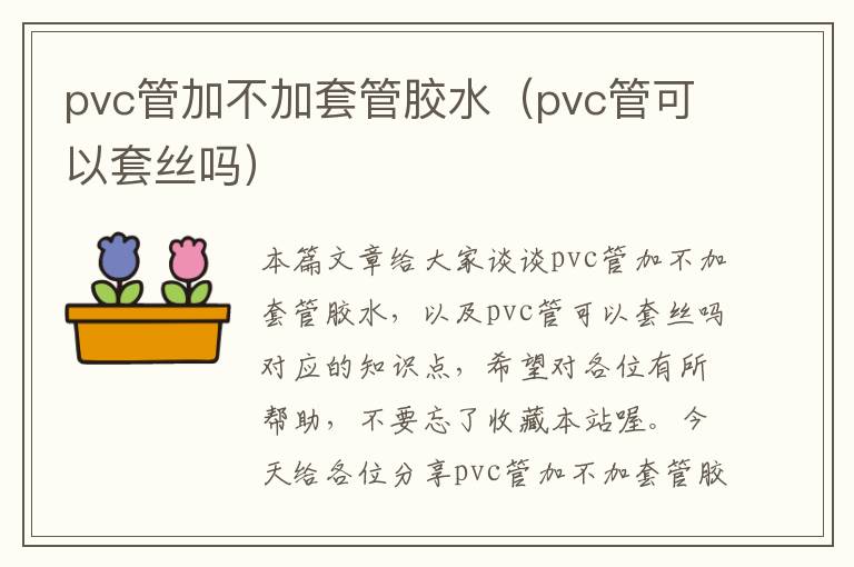 pvc管加不加套管胶水（pvc管可以套丝吗）