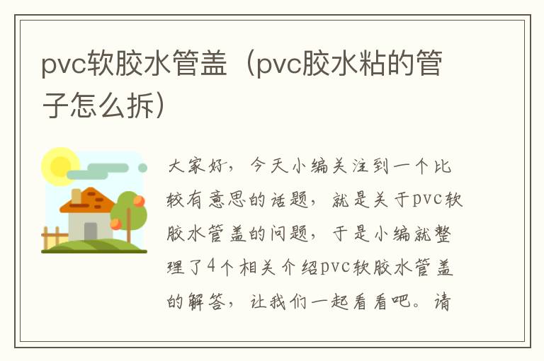 pvc软胶水管盖（pvc胶水粘的管子怎么拆）