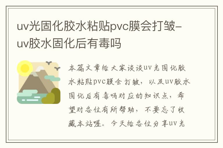 uv光固化胶水粘贴pvc膜会打皱-uv胶水固化后有毒吗