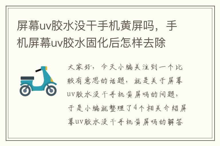 屏幕uv胶水没干手机黄屏吗，手机屏幕uv胶水固化后怎样去除