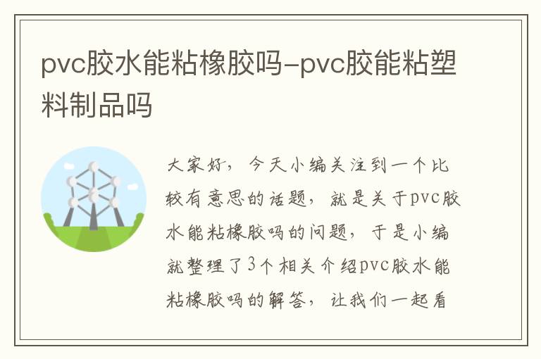 pvc胶水能粘橡胶吗-pvc胶能粘塑料制品吗